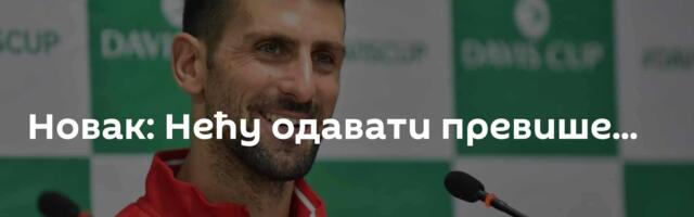 Новак: Нећу одавати превише...