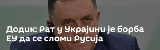Додик: Рат у Украјини је борба ЕУ да се сломи Русија