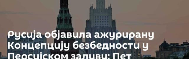 Русија објавила ажурирану Концепцију безбедности у Персијском заливу: Пет основних принципа