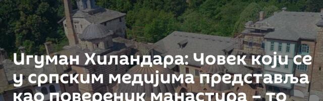 Игуман Хиландара: Човек који се у српским медијима представља као повереник манастира – то није