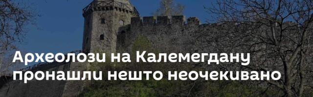 Археолози на Калемегдану пронашли нешто неочекивано