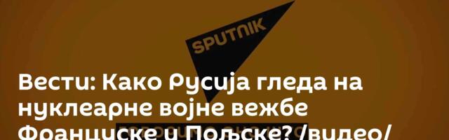 Вести: Како Русија гледа на нуклеарне војне вежбе Француске и Пољске? /видео/
