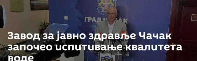 Завод за јавно здравље Чачак започео испитивање квалитета воде