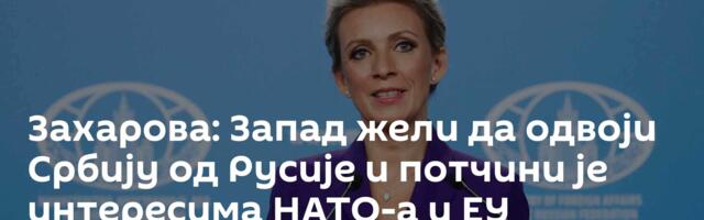 Захарова: Запад жели да одвоји Србију од Русије и потчини је интересима НАТО-а и ЕУ