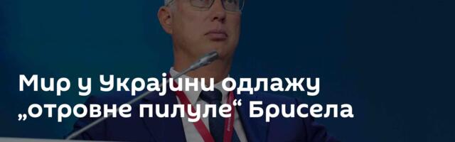 Мир у Украјини одлажу „отровне пилуле“ Брисела