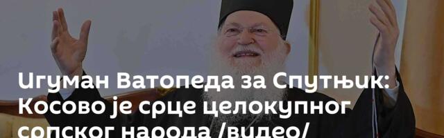 Игуман Ватопеда за Спутњик: Косово је срце целокупног српског народа /видео/