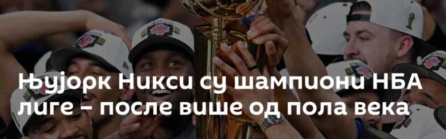 Њујорк Никси су шампиони НБА лиге – после више од пола века