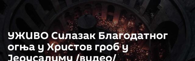 УЖИВО Силазак Благодатног огња у Христов гроб у Јерусалиму /видео/