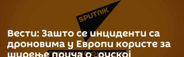 Вести: Зашто се инциденти са дроновима у Европи користе за ширење прича о „руској претњи“? /видео/