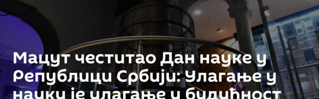 Мацут честитао Дан науке у Републици Србији: Улагање у науку је улагање у будућност Србије