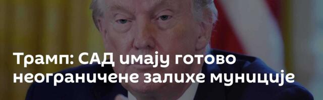 Трамп: САД имају готово неограничене залихе муниције