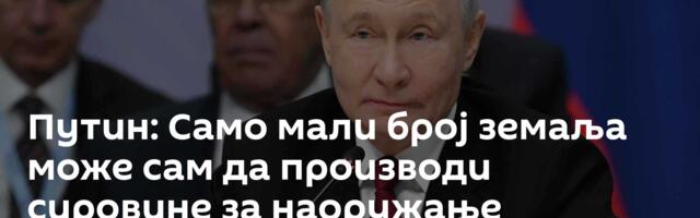 Путин: Само мали број земаља може сам да производи сировине за наоружање
