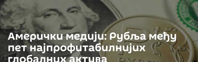 Амерички медији: Рубља међу пет најпрофитабилнијих глобалних актива