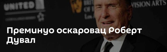 Преминуо оскаровац Роберт Дувал