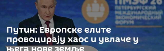 Путин: Европске елите провоцирају хаос и увлаче у њега нове земље
