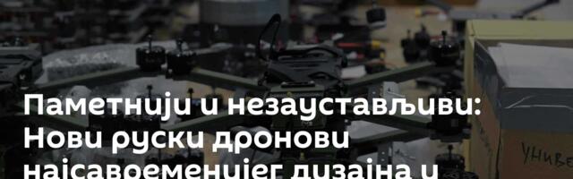 Паметнији и незаустављиви: Нови руски дронови најсавременијег дизајна и врхунског квалитета