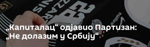 „Капиталац“ одјавио Партизан: „Не долазим у Србију“