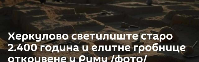 Херкулово светилиште старо 2.400 година и елитне гробнице откривене у Риму /фото/