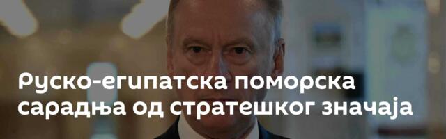 Руско-египатска поморска сарадња од стратешког значаја