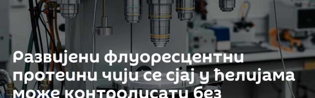Развијени флуоресцентни протеини чији се сјај у ћелијама може контролисати без додиривања /фото/