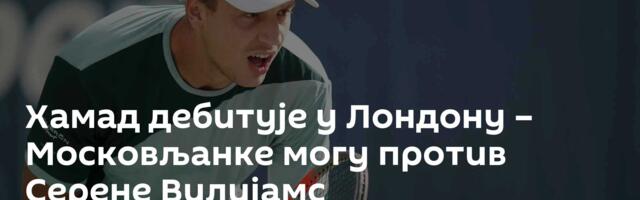 Хамад дебитује у Лондону – Московљанке могу против Серене Вилијамс