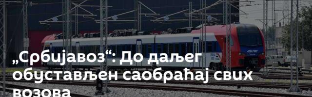 „Србијавоз“: До даљег обустављен саобраћај свих возова