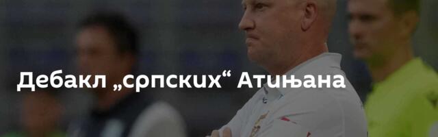 Дебакл „српских“ Атињана