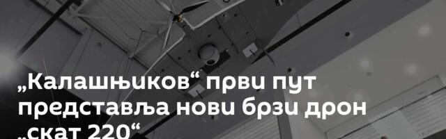 „Калашњиков“ први пут представља нови брзи дрон „скат 220“