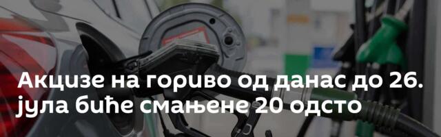 Акцизе на гориво од данас до 26. јула биће смањене 20 одсто