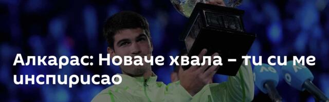 Алкарас: Новаче хвала – ти си ме инспирисао