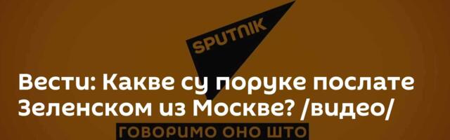 Вести: Какве су поруке послате Зеленском из Москве? /видео/