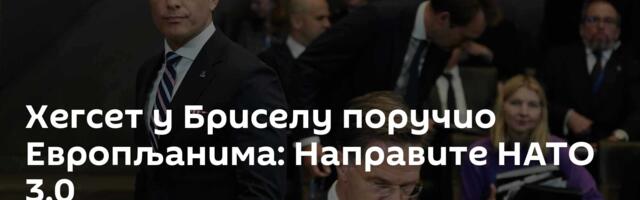 Хегсет у Бриселу поручио Европљанима: Направите НАТО 3.0