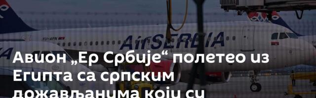 Авион „Ер Србије“ полетео из Египта са српским држављанима који су евакуисани из Израела