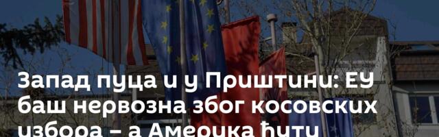 Запад пуца и у Приштини: ЕУ баш нервозна због косовских избора – а Америка ћути