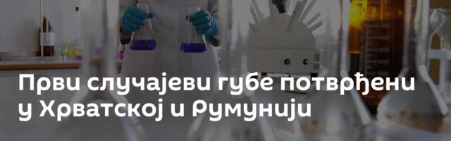 Први случајеви губе потврђени у Хрватској и Румунији