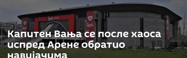 Капитен Вања се после хаоса испред Арене обратио навијачима