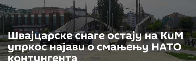 Швајцарске снаге остају на КиМ упркос најави о смањењу НАТО контингента