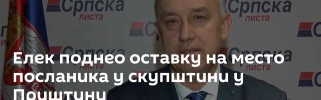 Елек поднео оставку на место посланика у скупштини у Приштини