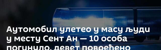 Аутомобил улетео у масу људи у месту Сент Ан — 10 особа погинуло, девет повређено /видео/