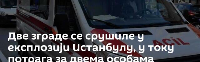 Две зграде се срушиле у експлозији Истанбулу, у току потрага за двема особама