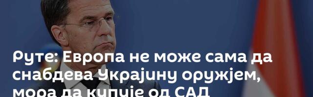 Руте: Европа не може сама да снабдева Украјину оружјем, мора да купује од САД