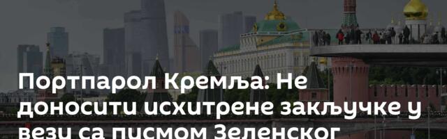 Портпарол Кремља: Не доносити исхитрене закључке у вези са писмом Зеленског