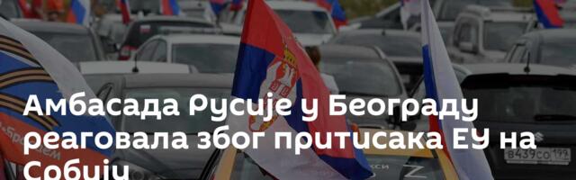 Амбасада Русије у Београду реаговала због притисака ЕУ на Србију