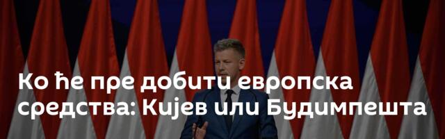 Ко ће пре добити европска средства: Кијев или Будимпешта