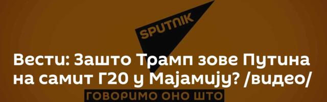 Вести: Зашто Трамп зове Путина на самит Г20 у Мајамију? /видео/