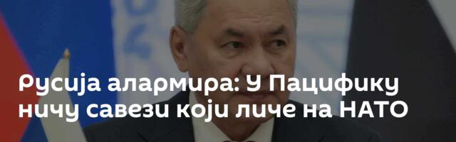 Русија алармира: У Пацифику ничу савези који личе на НАТО