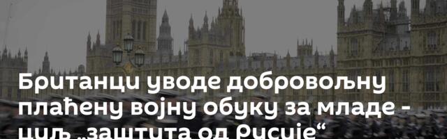 Британци уводе добровољну плаћену војну обуку за младе - циљ „заштита од Русије“