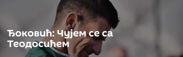 Ђоковић: Чујем се са Теодосићем
