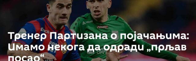 Тренер Партизана о појачањима: Имамо некога да одради „прљав посао“
