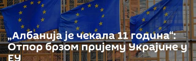 „Албанија је чекала 11 година“: Отпор брзом пријему Украјине у ЕУ